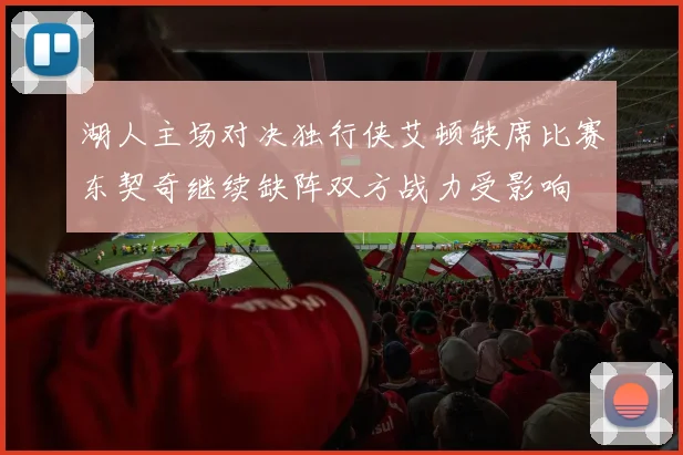 湖人主场对决独行侠艾顿缺席比赛东契奇继续缺阵双方战力受影响